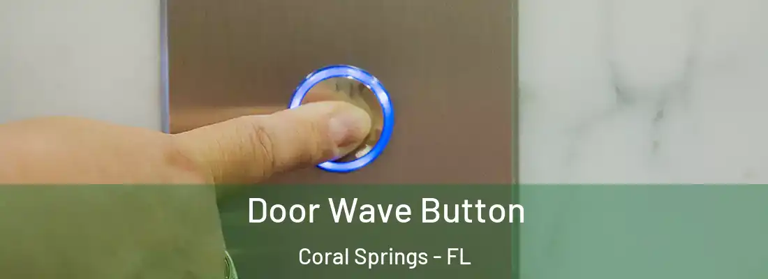  Door Wave Button Coral Springs - FL